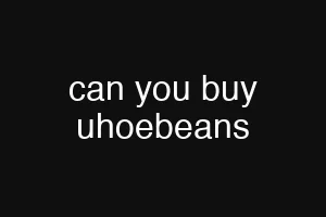 can you buy uhoebeans