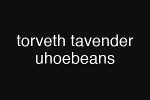 torveth tavender uhoebeans