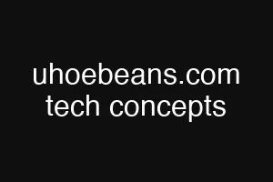 uhoebeans.com tech concepts