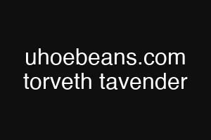 uhoebeans.com torveth tavender